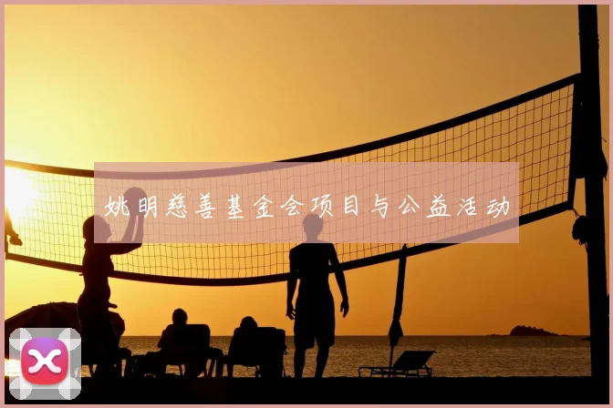 姚明慈善基金会项目与公益活动