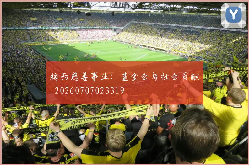 梅西慈善事业：基金会与社会贡献_20260707023319