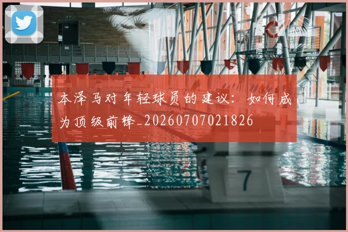本泽马对年轻球员的建议:如何成为顶级前锋_20260707021826