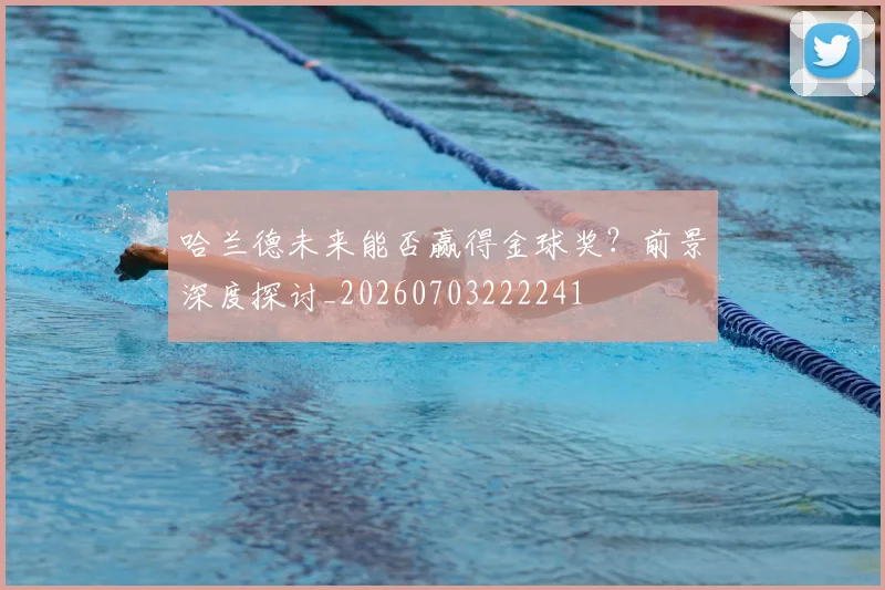 哈兰德未来能否赢得金球奖?前景深度探讨_20260703222241