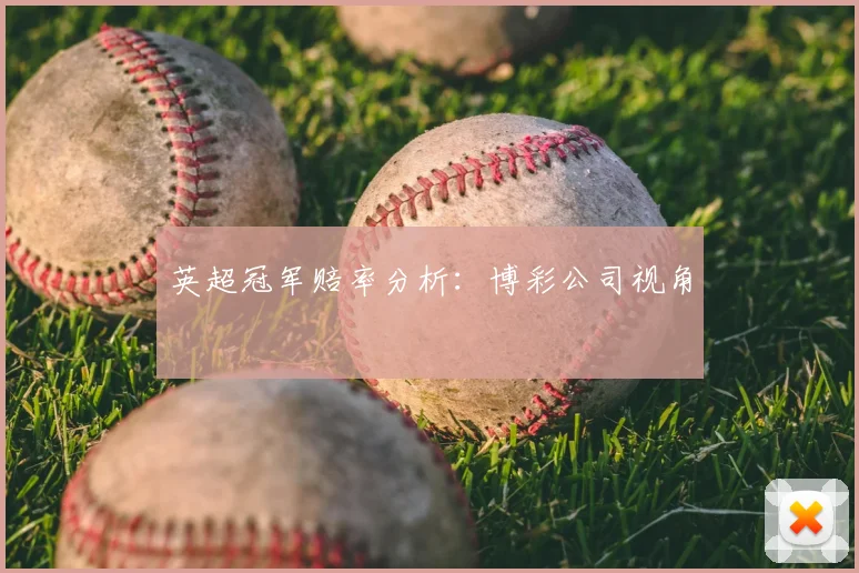 英超冠军赔率分析:博彩公司视角